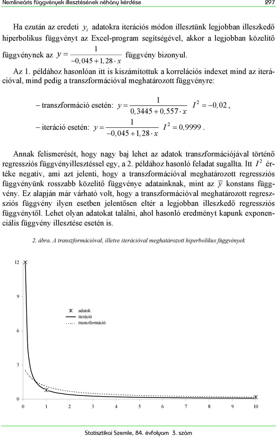 példához hasonlóan tt s kszámítottuk a korrelácós ndexet mnd az terácóval, mnd pedg a transzformácóval meghatározott függvénre: transzformácó esetén: = I = 00,, 0, 3445 + 0, 557 x terácó esetén: = I