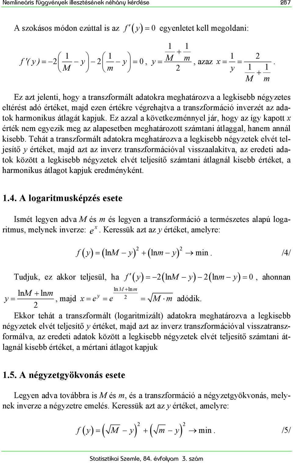 Ez azzal a következménnel jár, hog az íg kapott x érték nem egezk meg az alapesetben meghatározott számtan átlaggal, hanem annál ksebb.