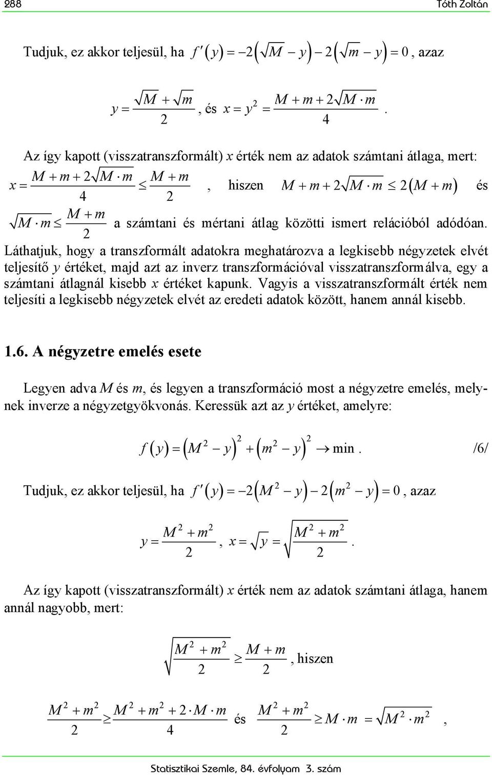 Láthatjuk, hog a transzformált adatokra meghatározva a legksebb négzetek elvét teljesítő értéket, majd azt az nverz transzformácóval vsszatranszformálva, eg a számtan átlagnál ksebb x értéket kapunk.