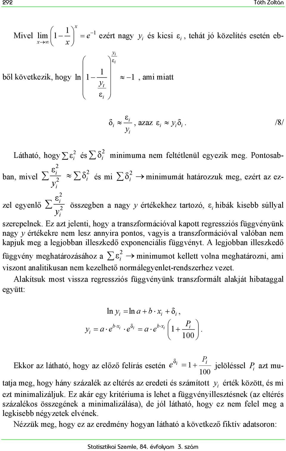 Ez azt jelent, hog a transzformácóval kapott regresszós függvénünk nag értékekre nem lesz annra pontos, vags a transzformácóval valóban nem kapjuk meg a legjobban lleszkedő exponencáls függvént.