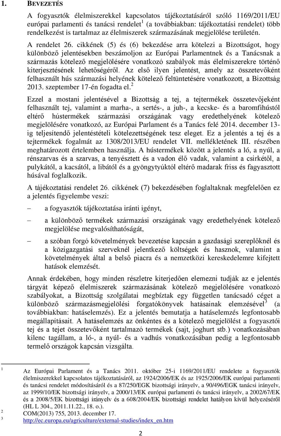 cikkének (5) és (6) bekezdése arra kötelezi a Bizottságot, hogy különböző jelentésekben beszámoljon az Európai Parlamentnek és a Tanácsnak a származás kötelező megjelölésére vonatkozó szabályok más