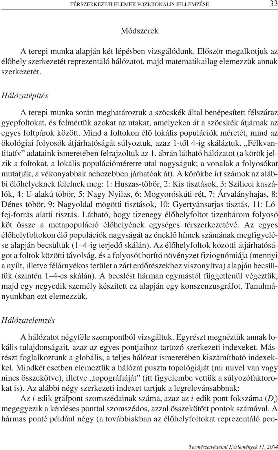 Hálózatépítés A terepi munka során meghatároztuk a szöcskék által benépesített félszáraz gyepfoltokat, és felmértük azokat az utakat, amelyeken át a szöcskék átjárnak az egyes foltpárok között.