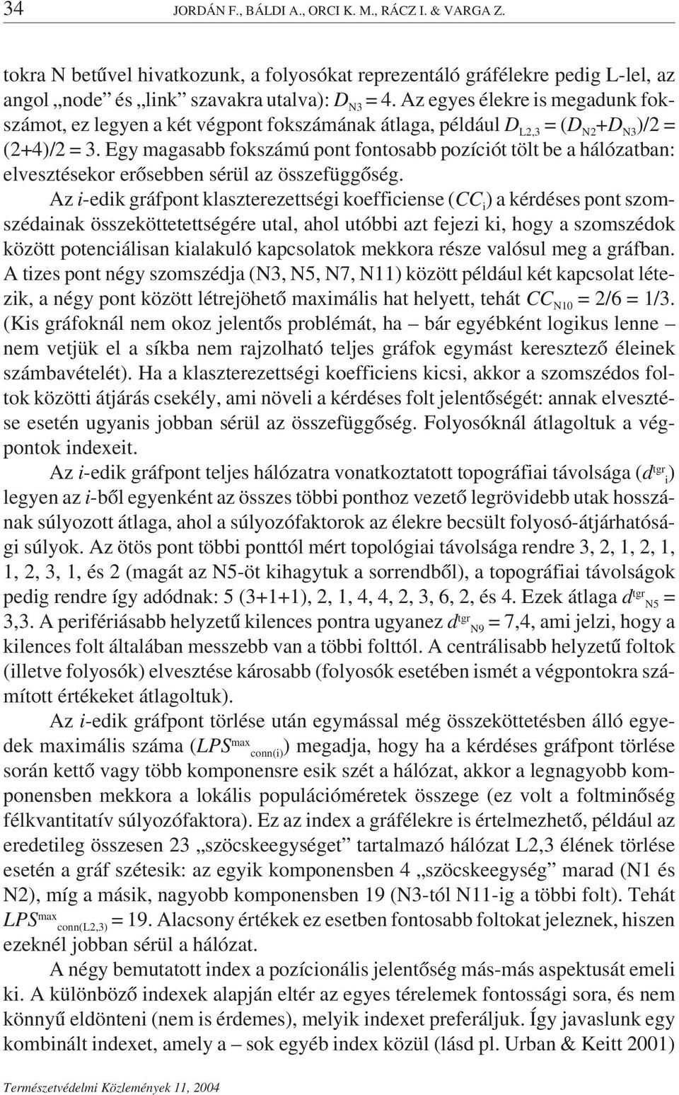 Egy magasabb fokszámú pont fontosabb pozíciót tölt be a hálózatban: elvesztésekor erősebben sérül az összefüggőség.