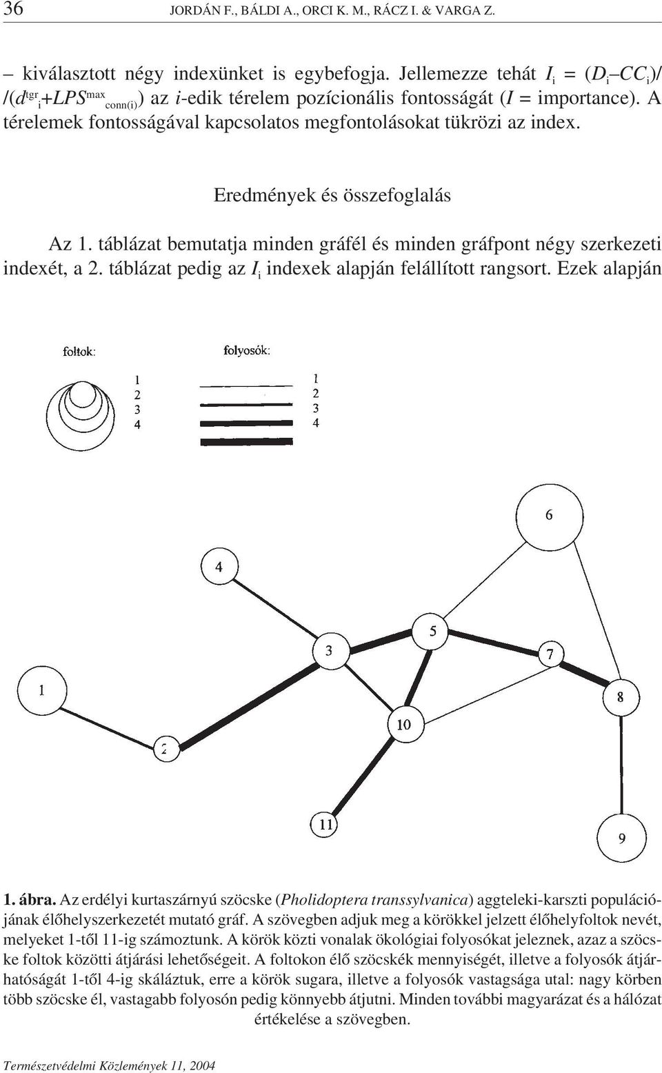 Eredmények és összefoglalás Az 1. táblázat bemutatja minden gráfél és minden gráfpont négy szerkezeti indexét, a 2. táblázat pedig az I i indexek alapján felállított rangsort. Ezek alapján 1. ábra.