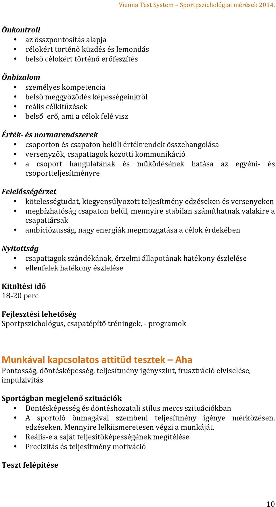 az egyéni- és csoportteljesítményre Felelősségérzet kötelességtudat, kiegyensúlyozott teljesítmény edzéseken és versenyeken megbízhatóság csapaton belül, mennyire stabilan számíthatnak valakire a