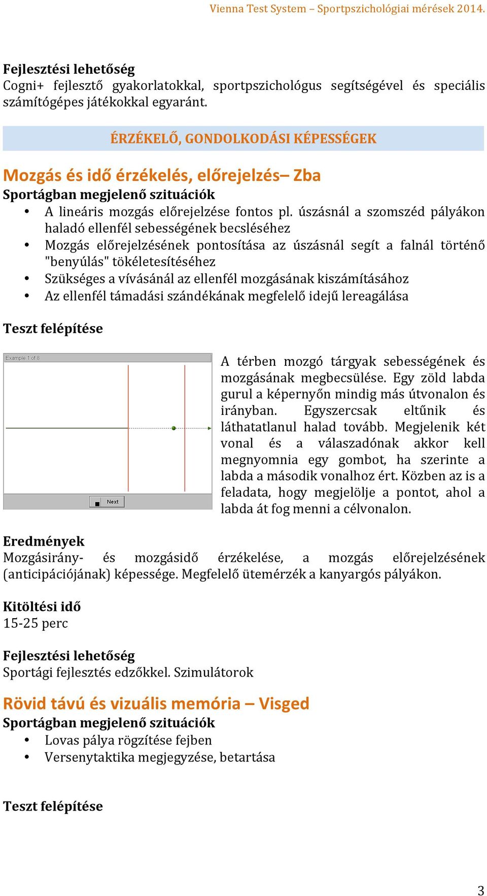 ellenfél mozgásának kiszámításához Az ellenfél támadási szándékának megfelelő idejű lereagálása A térben mozgó tárgyak sebességének és mozgásának megbecsülése.