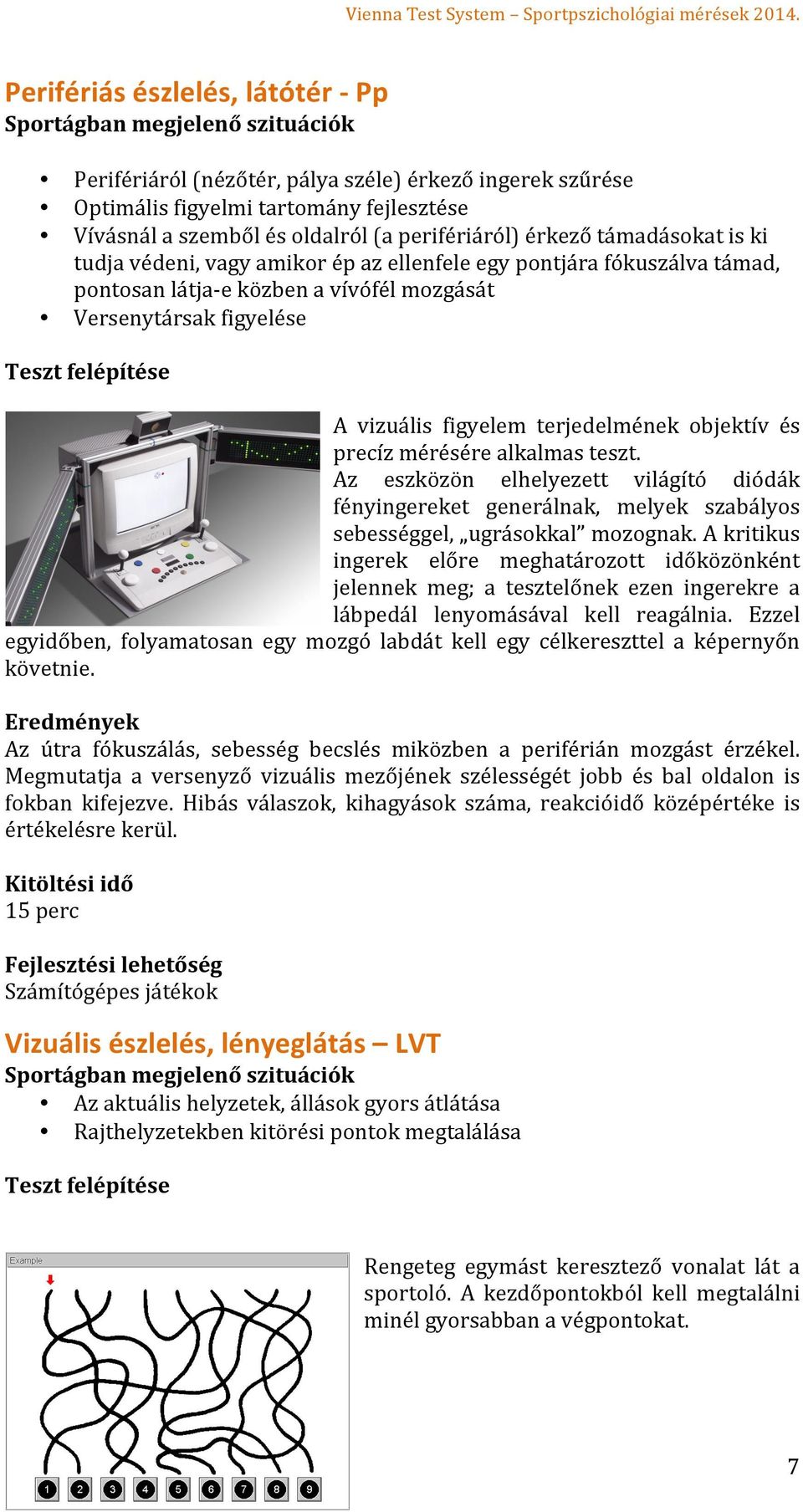 objektív és precíz mérésére alkalmas teszt. Az eszközön elhelyezett világító diódák fényingereket generálnak, melyek szabályos sebességgel, ugrásokkal mozognak.