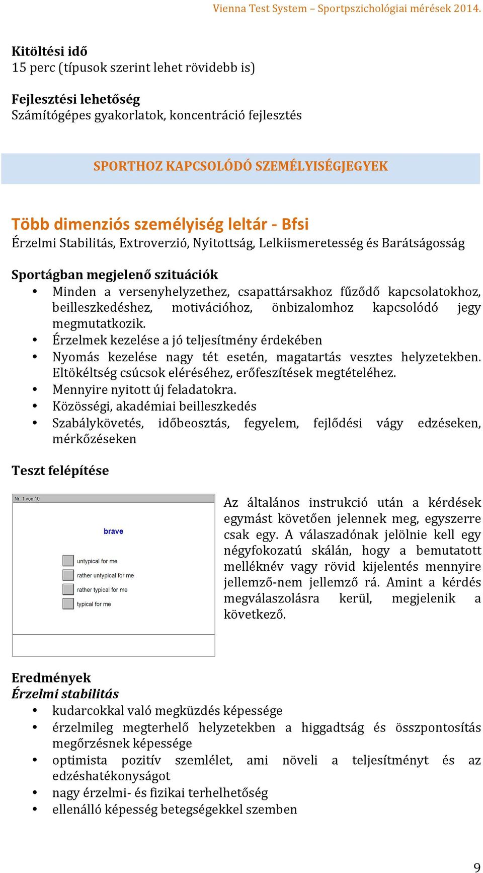 megmutatkozik. Érzelmek kezelése a jó teljesítmény érdekében Nyomás kezelése nagy tét esetén, magatartás vesztes helyzetekben. Eltökéltség csúcsok eléréséhez, erőfeszítések megtételéhez.