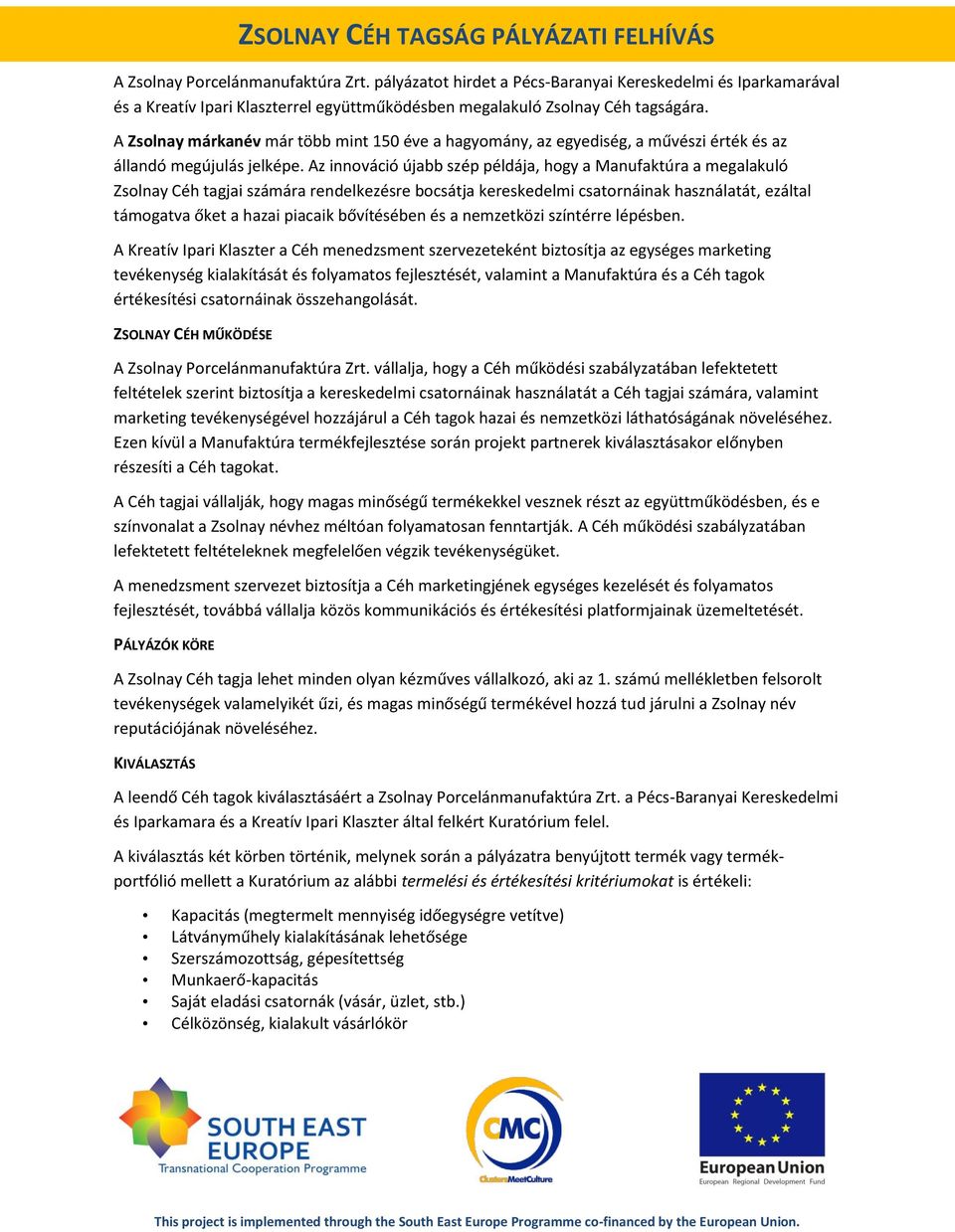 Az innováció újabb szép példája, hogy a Manufaktúra a megalakuló Zsolnay Céh tagjai számára rendelkezésre bocsátja kereskedelmi csatornáinak használatát, ezáltal támogatva őket a hazai piacaik