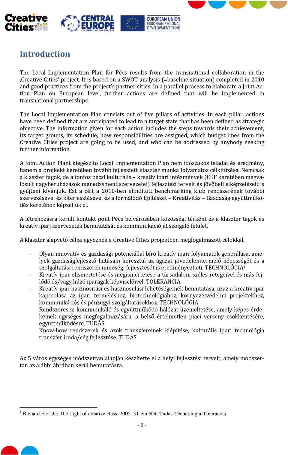 In a parallel process to elaborate a Joint Action Plan on European level, further actions are defined that will be implemented in transnational partnerships.