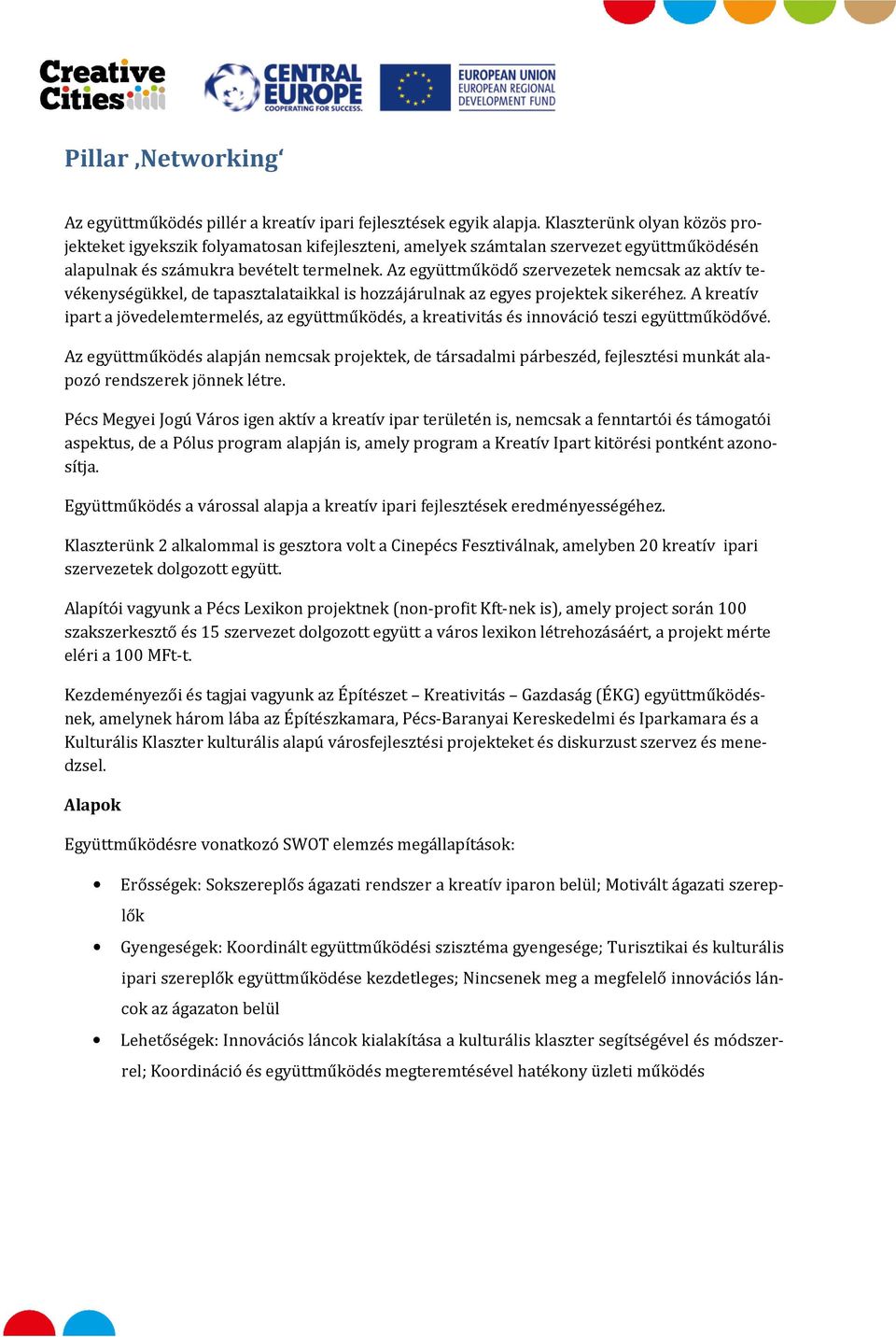 Az együttműködő szervezetek nemcsak az aktív tevékenységükkel, de tapasztalataikkal is hozzájárulnak az egyes projektek sikeréhez.