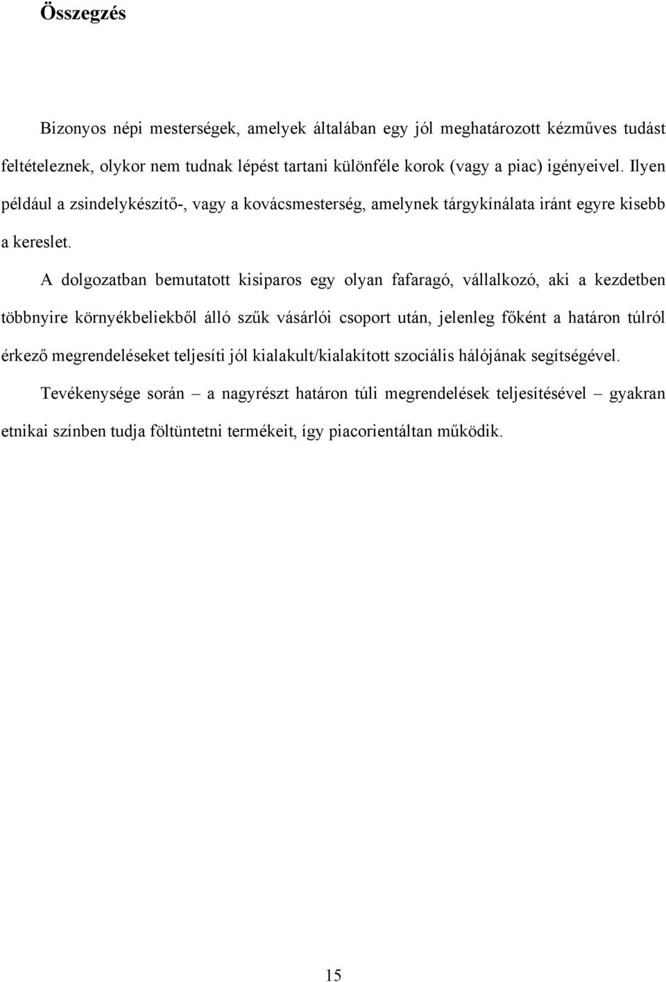 A dolgozatban bemutatott kisiparos egy olyan fafaragó, vállalkozó, aki a kezdetben többnyire környékbeliekből álló szűk vásárlói csoport után, jelenleg főként a határon túlról