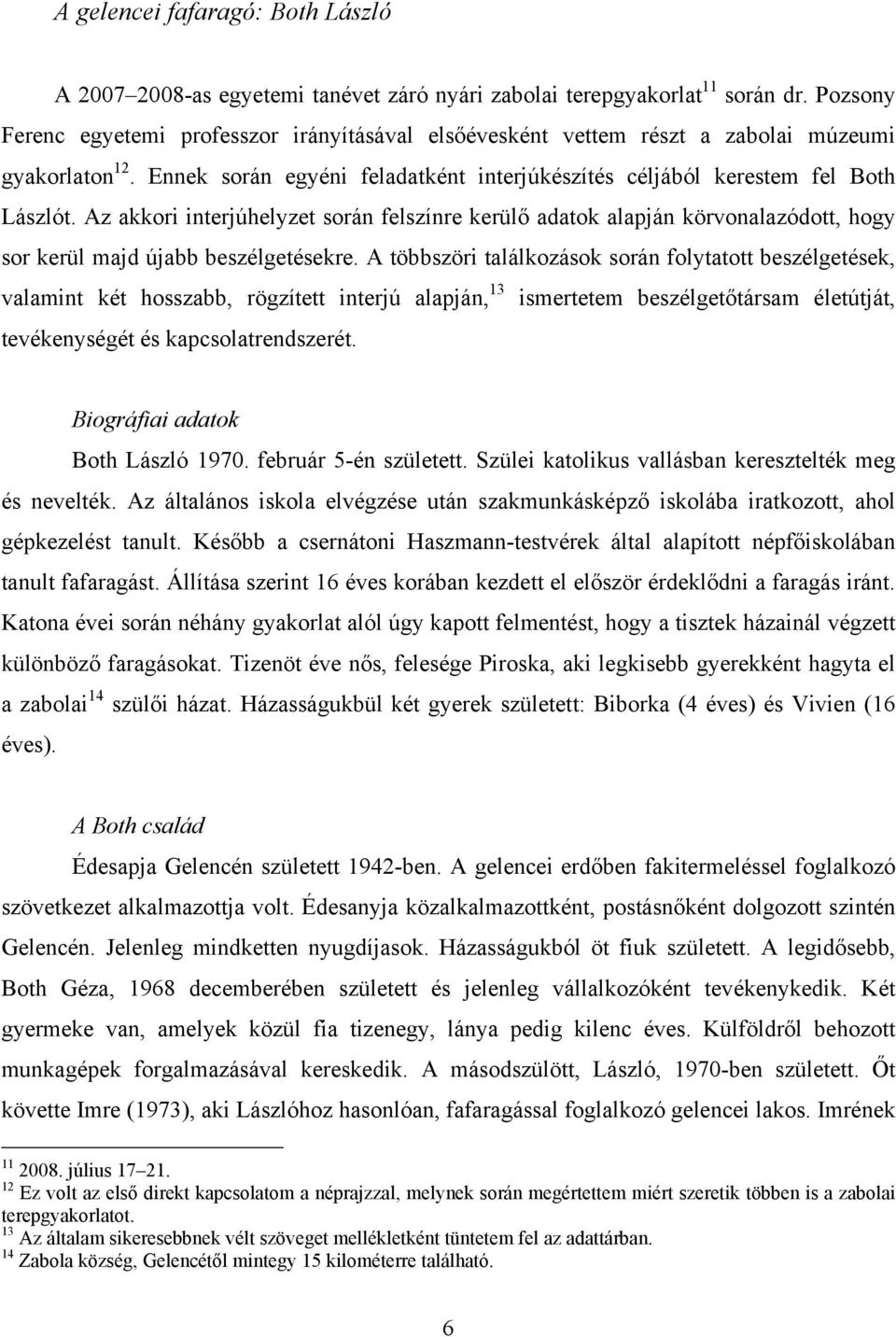 Az akkori interjúhelyzet során felszínre kerülő adatok alapján körvonalazódott, hogy sor kerül majd újabb beszélgetésekre.
