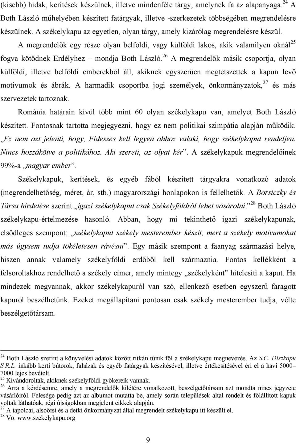 A megrendelők egy része olyan belföldi, vagy külföldi lakos, akik valamilyen oknál 25 fogva kötődnek Erdélyhez mondja Both László.