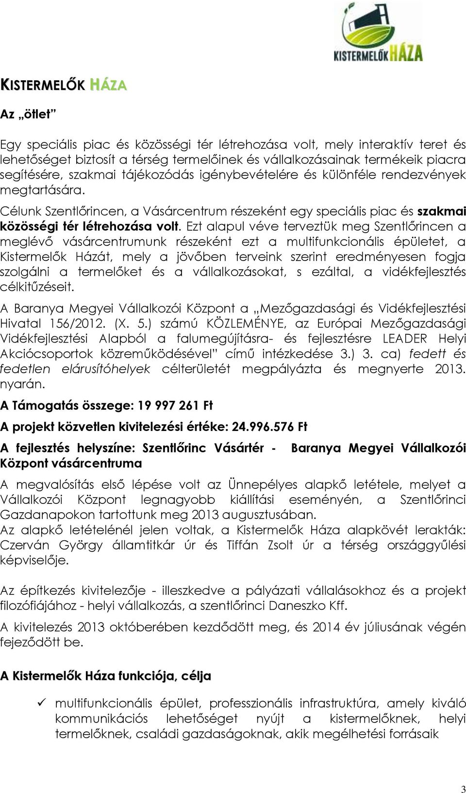 Ezt alapul véve terveztük meg Szentlőrincen a meglévő vásárcentrumunk részeként ezt a multifunkcionális épületet, a Kistermelők Házát, mely a jövőben terveink szerint eredményesen fogja szolgálni a