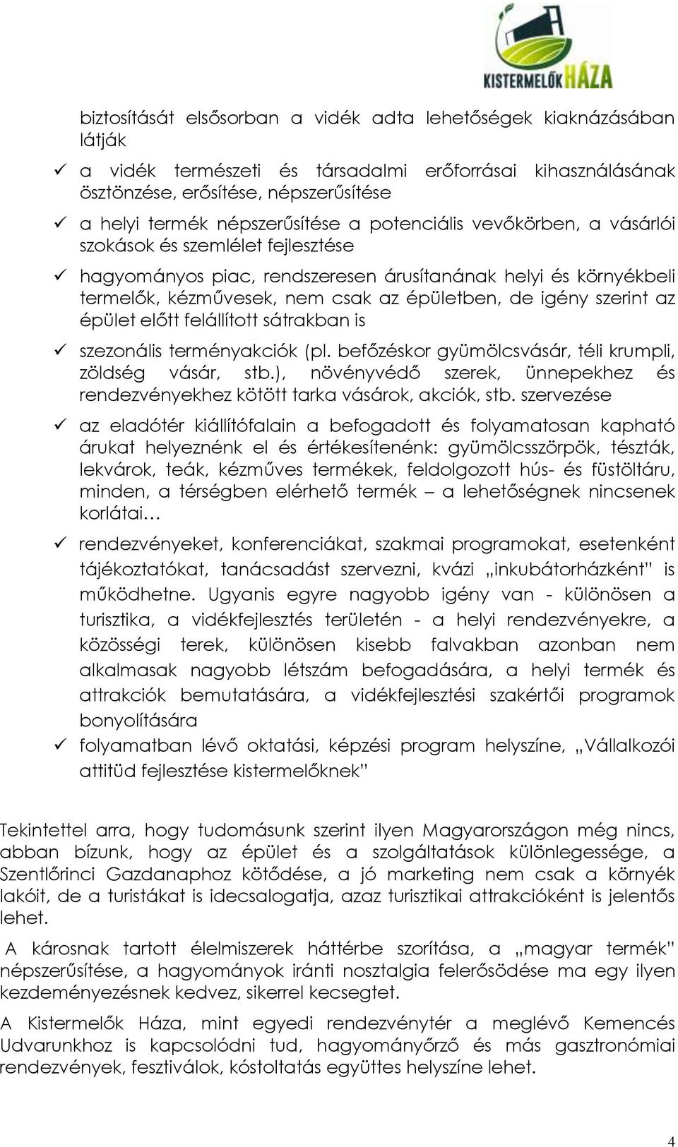 az épület előtt felállított sátrakban is szezonális terményakciók (pl. befőzéskor gyümölcsvásár, téli krumpli, zöldség vásár, stb.