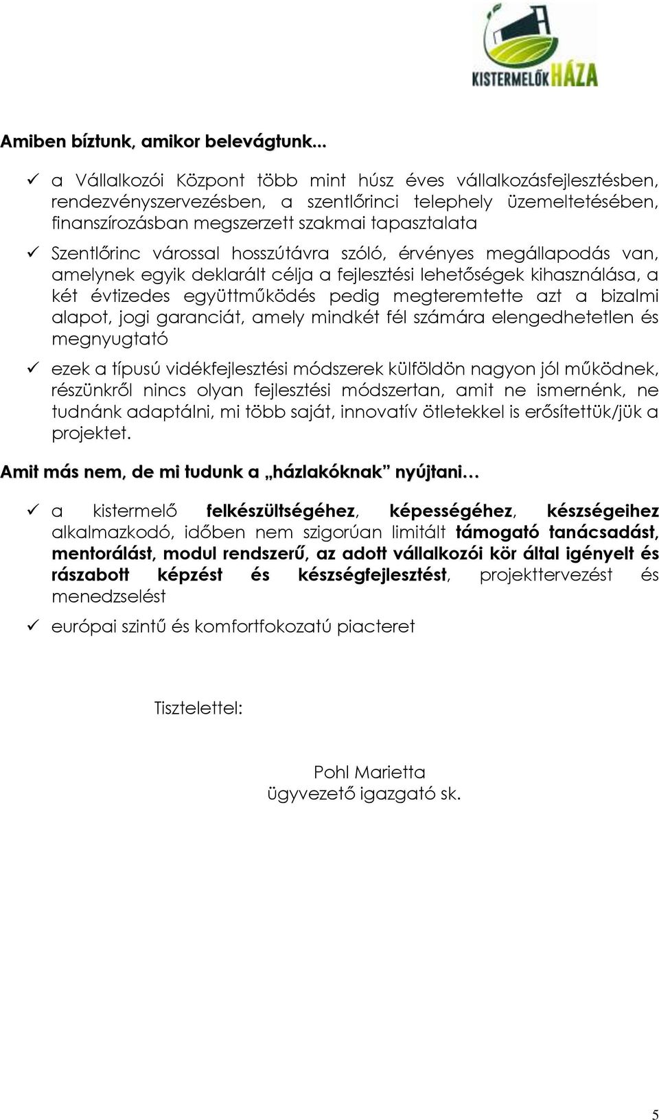 várossal hosszútávra szóló, érvényes megállapodás van, amelynek egyik deklarált célja a fejlesztési lehetőségek kihasználása, a két évtizedes együttműködés pedig megteremtette azt a bizalmi alapot,