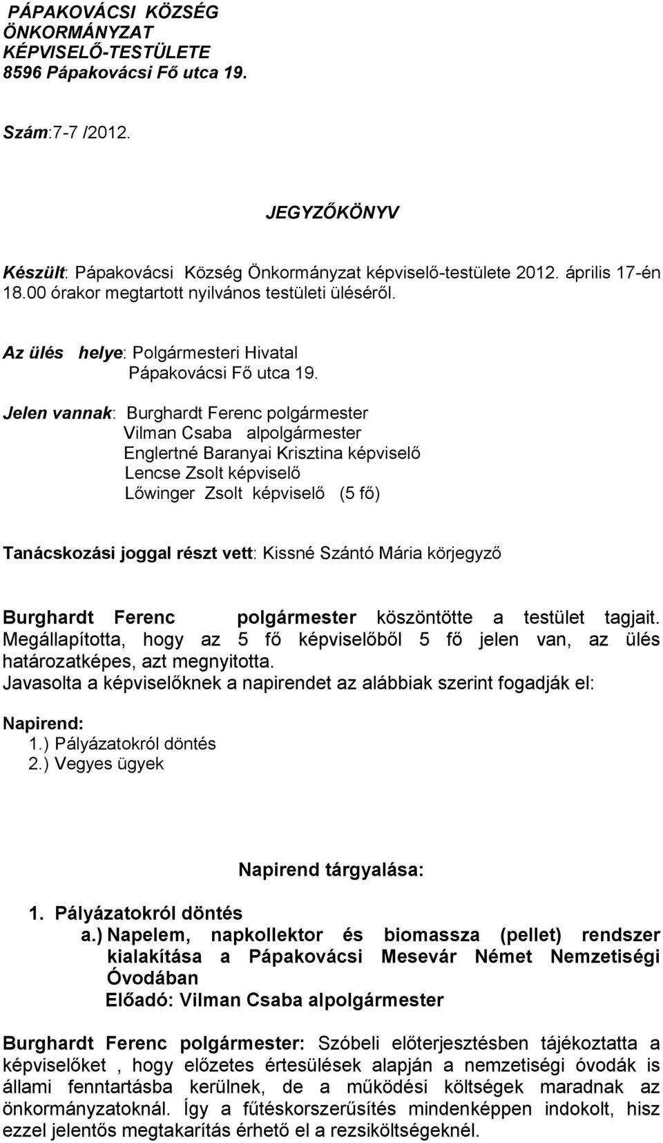 Jelen vannak: Burghardt Ferenc polgármester Vilman Csaba alpolgármester Englertné Baranyai Krisztina képviselő Lencse Zsolt képviselő Lőwinger Zsolt képviselő (5 fő) Tanácskozási joggal részt vett: