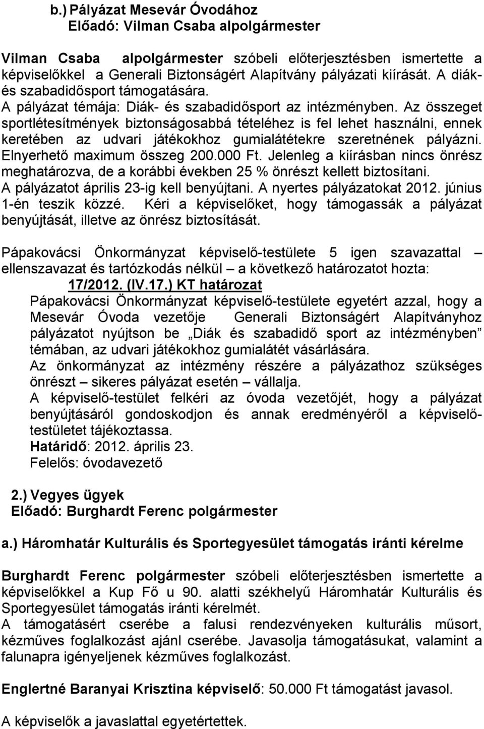 Az összeget sportlétesítmények biztonságosabbá tételéhez is fel lehet használni, ennek keretében az udvari játékokhoz gumialátétekre szeretnének pályázni. Elnyerhető maximum összeg 200.000 Ft.