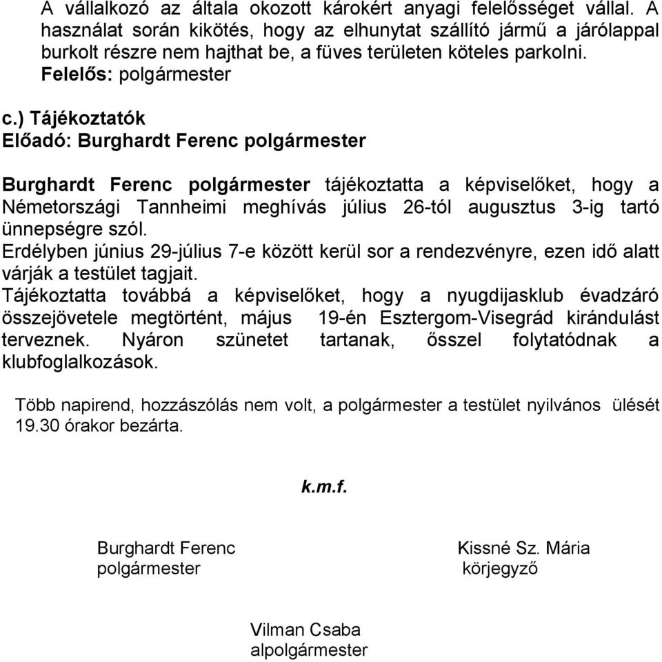 ) Tájékoztatók Burghardt Ferenc polgármester tájékoztatta a képviselőket, hogy a Németországi Tannheimi meghívás július 26-tól augusztus 3-ig tartó ünnepségre szól.