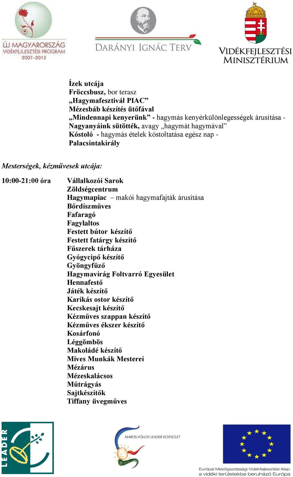 Bőrdíszműves Fafaragó Fagylaltos Festett bútor készítő Festett fatárgy készítő Fűszerek tárháza Gyógycipő készítő Gyöngyfűző Hagymavirág Foltvarró Egyesület Hennafestő Játék készítő Karikás