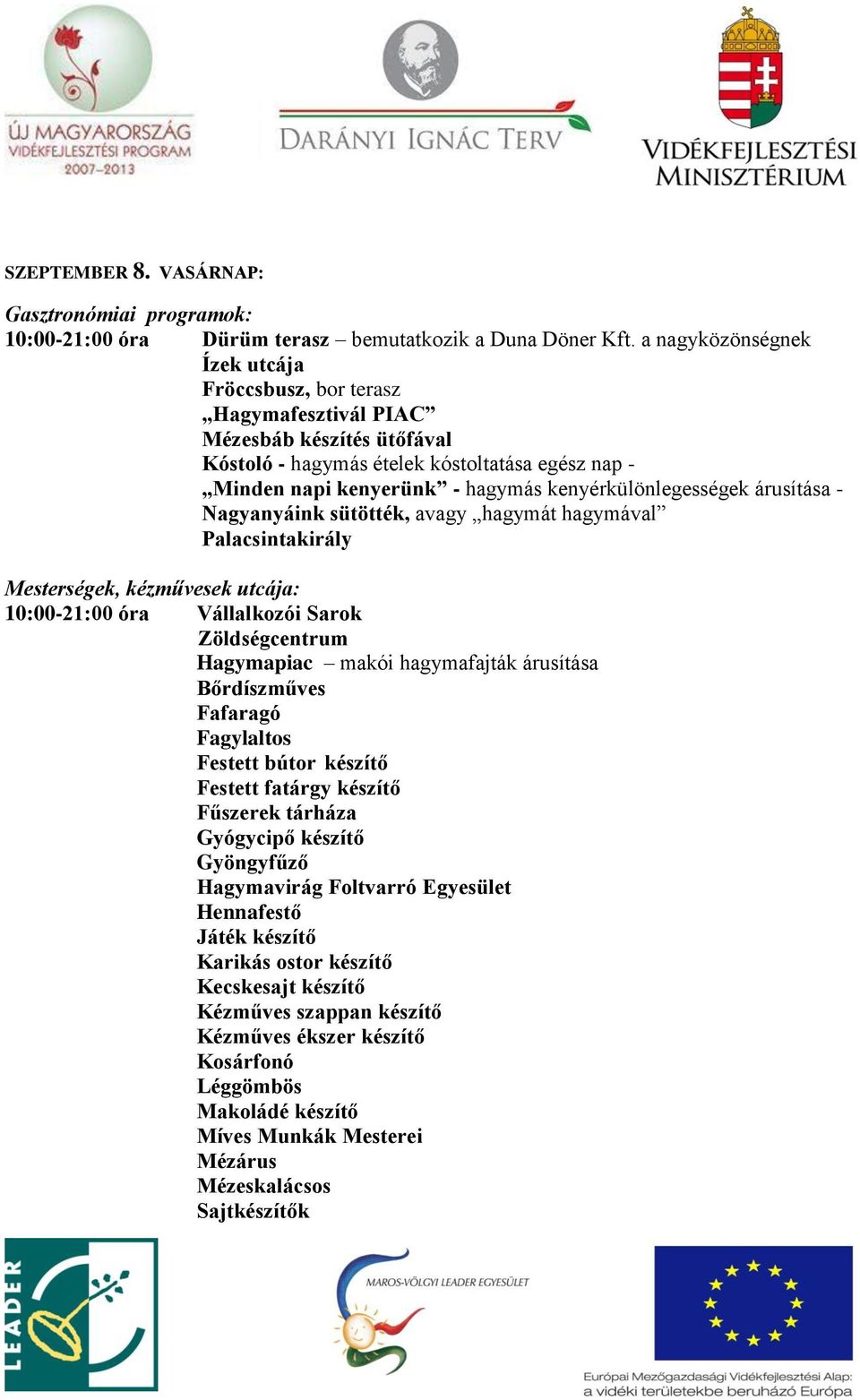 kenyérkülönlegességek árusítása - Nagyanyáink sütötték, avagy hagymát hagymával Palacsintakirály Mesterségek, kézművesek utcája: 10:00-21:00 óra Vállalkozói Sarok Zöldségcentrum Hagymapiac makói