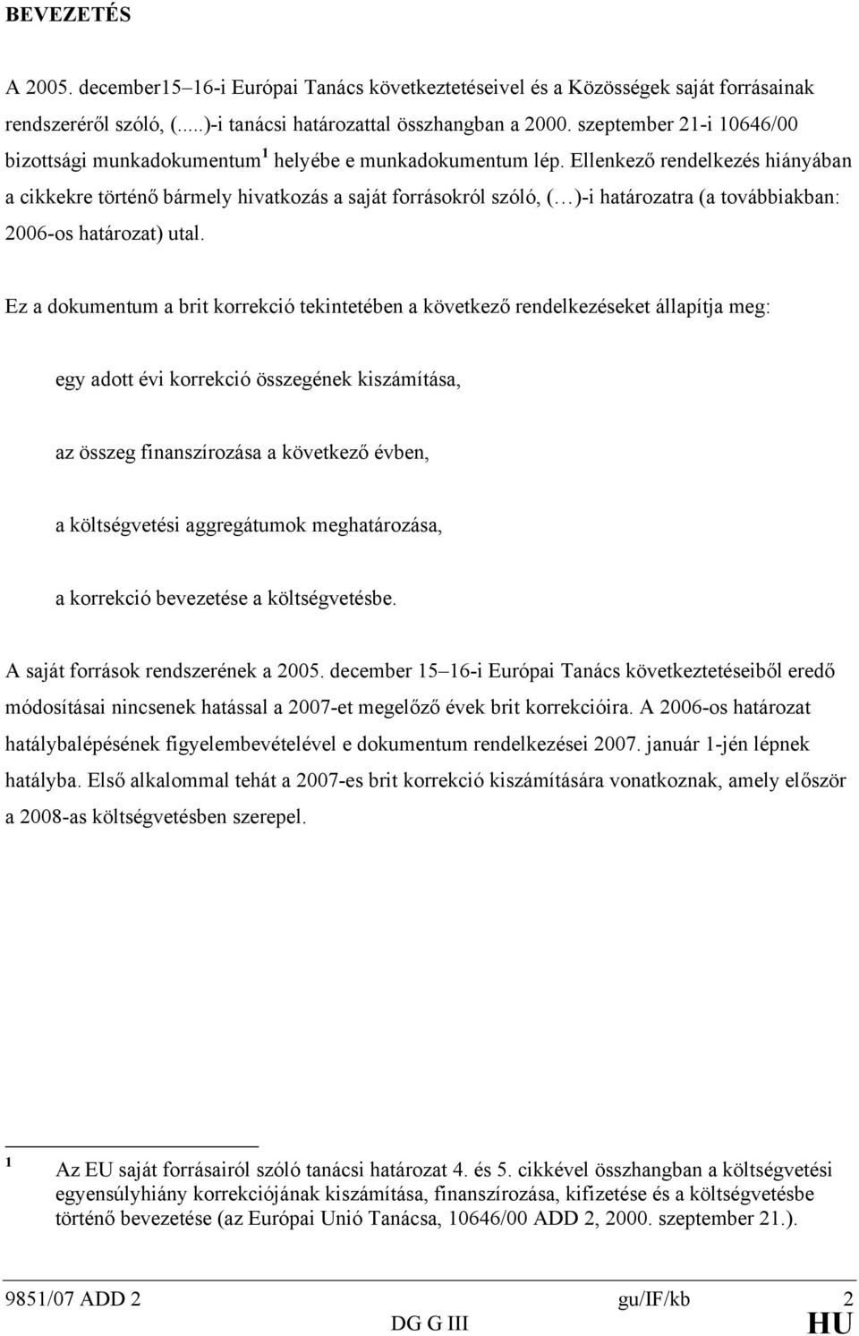 Ellenkező rendelkezés hiányában a cikkekre örénő bármely hivakozás a sajá forrásokról szóló, ( )-i haározara (a ovábbiakban: 2006-os haároza) ual.