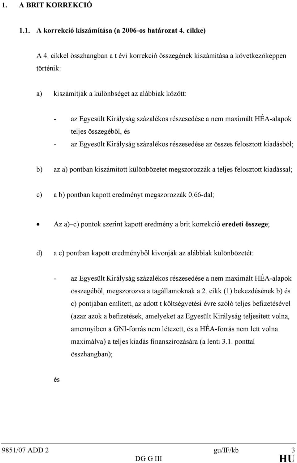 eljes összegéből, és - az Egyesül Királyság százalékos részesedése az összes feloszo kiadásból; b) az a) ponban kiszámío különbözee megszorozzák a eljes feloszo kiadással; c) a b) ponban kapo