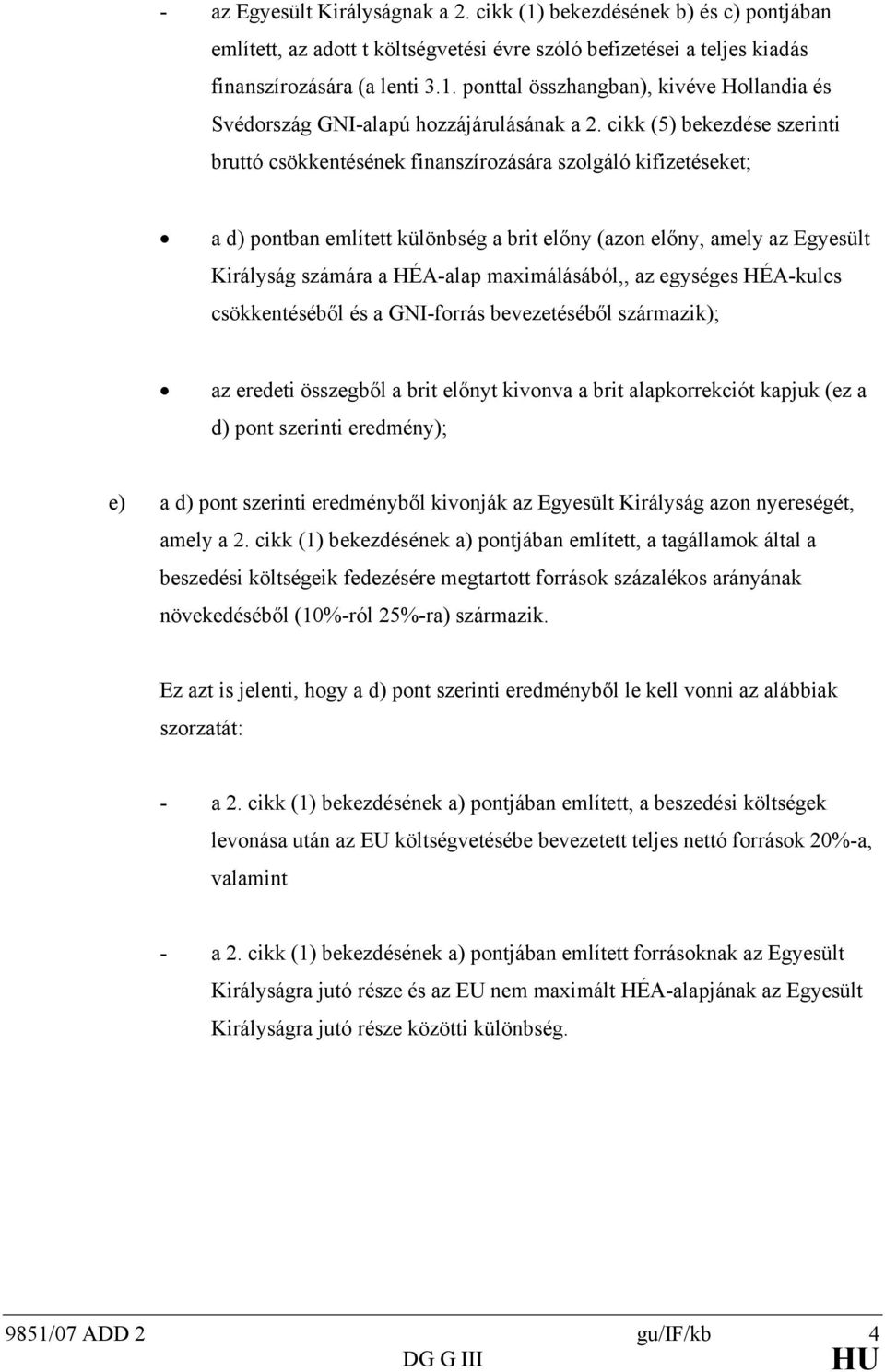 az egységes HÉA-kulcs csökkenéséből és a GNI-forrás bevezeéséből származik); az eredei összegből a bri előny kivonva a bri alapkorrekció kapjuk (ez a d) pon szerini eredmény); e) a d) pon szerini