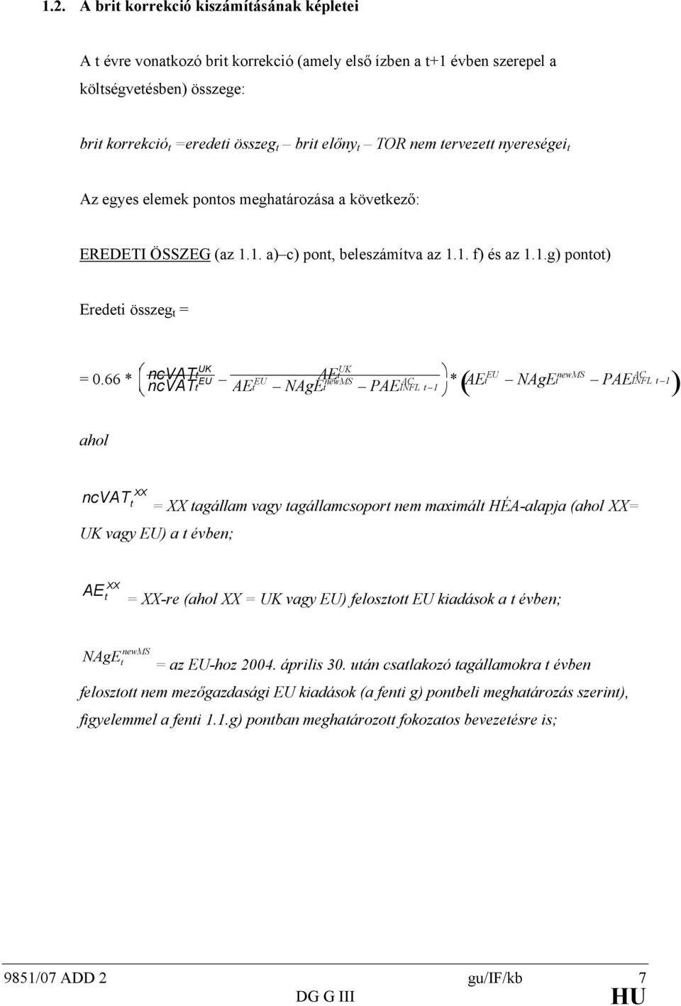 66 * ncvat AE EU newms AC EU EU newms AC INFL 1 ncvat AE NAgE PAEINFL 1 *( AE NAgE PAE ) ahol XX ncvat = XX agállam vagy agállamcsopor nem maximál HÉA-alapja (ahol XX= vagy EU) a évben; XX AE = XX-re