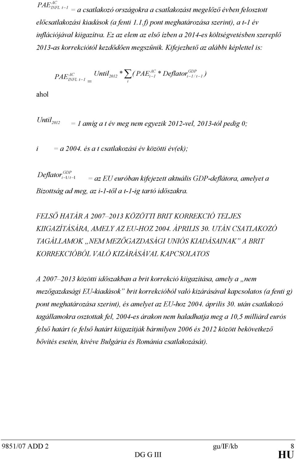Kifejezheő az alábbi képleel is: ahol AC PAEINFL 1 = Unil AC GDP 2012 * ( PAEi 1 * Deflaori 1 / 1 ) i Unil 2012 = 1 amíg a év meg nem egyezik 2012-vel, 2013-ól pedig 0; i = a 2004.