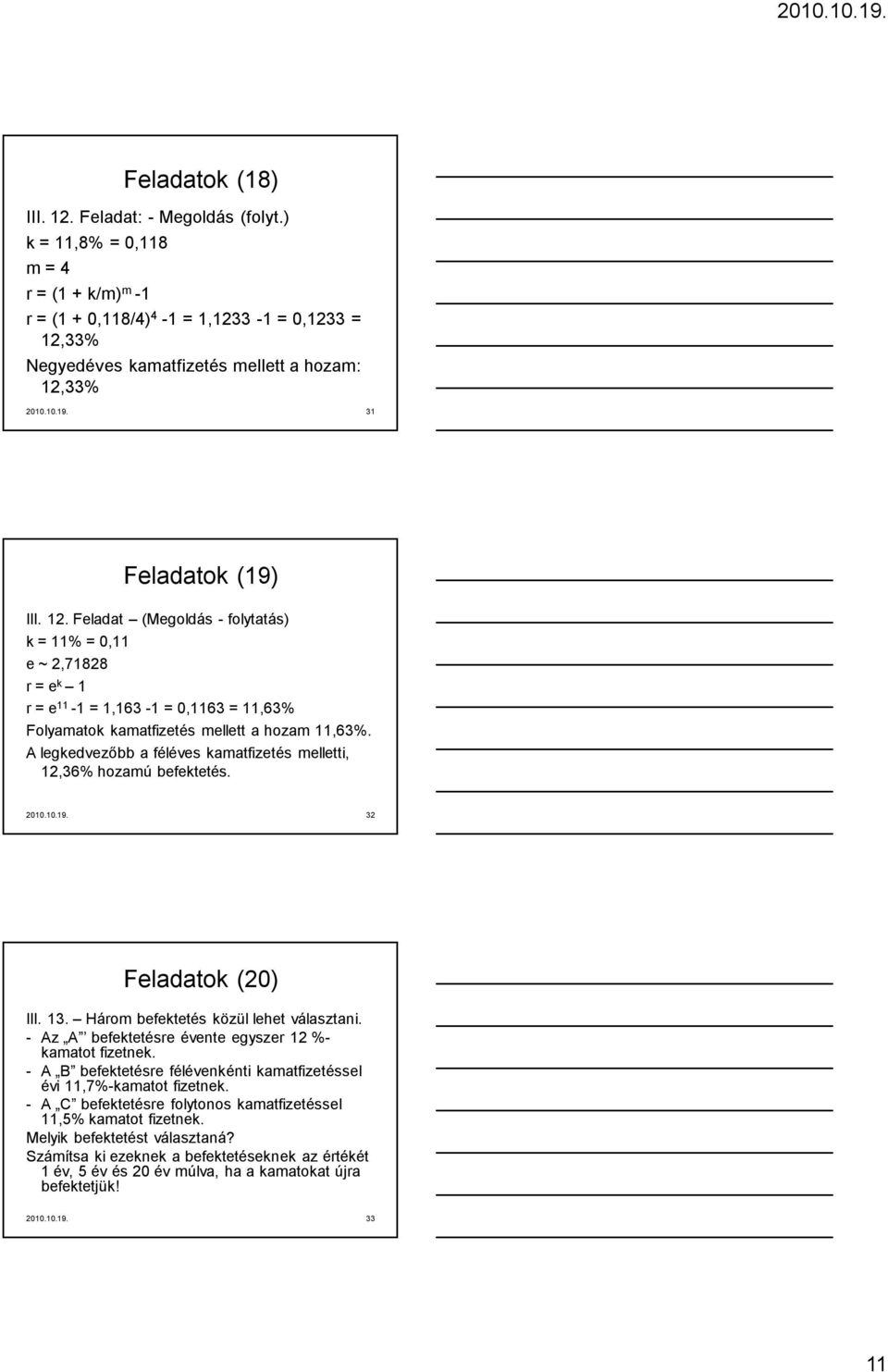 A legkedvezőbb a féléves kamatfizetés melletti, 12,36% hozamú befektetés. 2010.10.19. 32 Feladatok (20) III. 13. Három befektetés közül lehet választani.