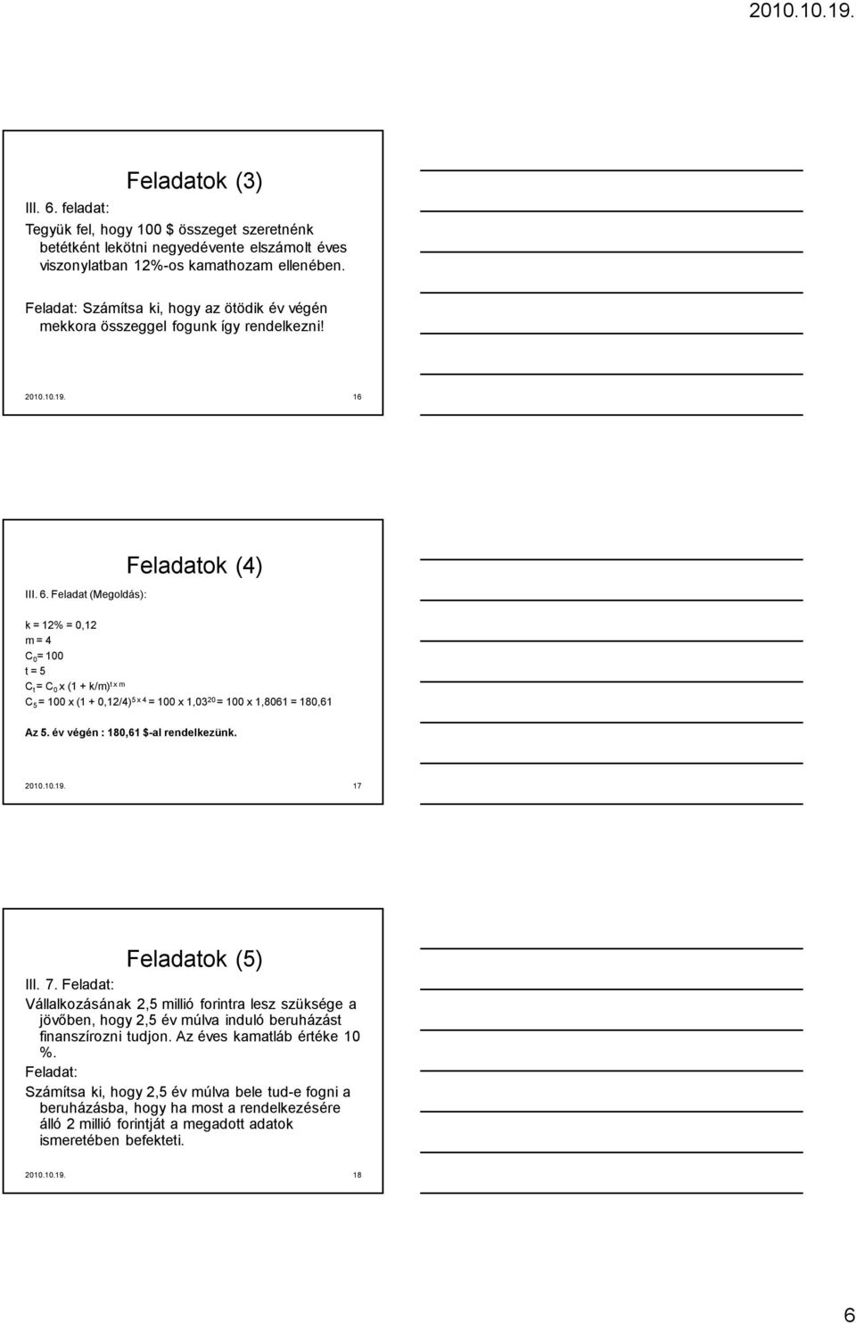 Feladat (Megoldás): Feladatok (4) k = 12% = 0,12 m = 4 C 0 = 100 t = 5 C t = C 0 x (1 + k/m) t x m C 5 = 100 x (1 + 0,12/4) 5 x 4 = 100 x 1,03 20 = 100 x 1,8061 = 180,61 Az 5.
