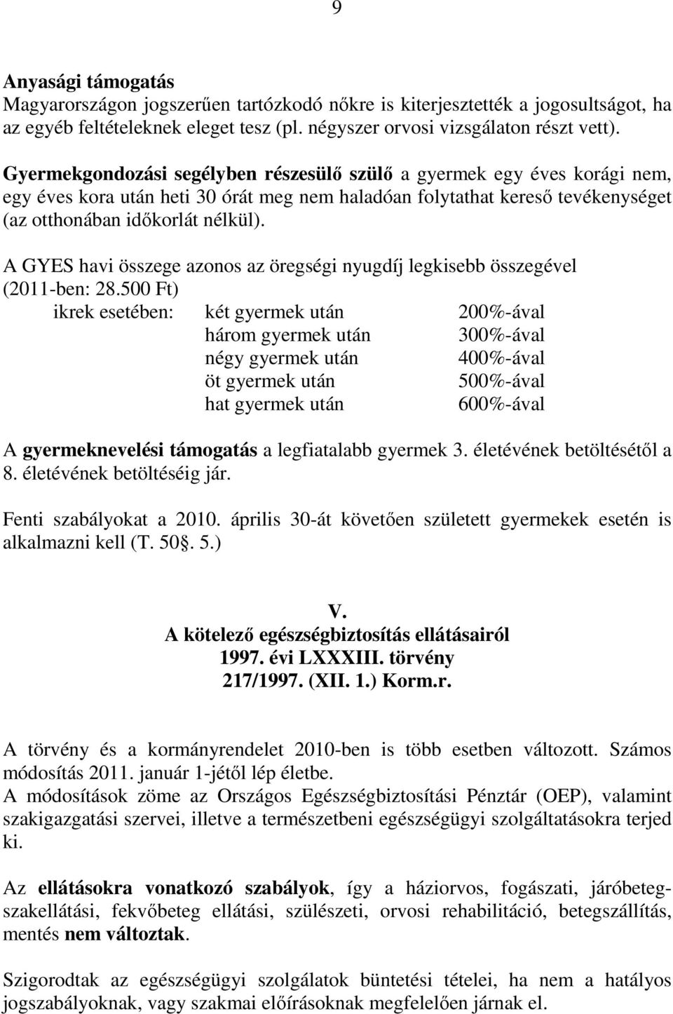 A GYES havi összege azonos az öregségi nyugdíj legkisebb összegével (2011-ben: 28.