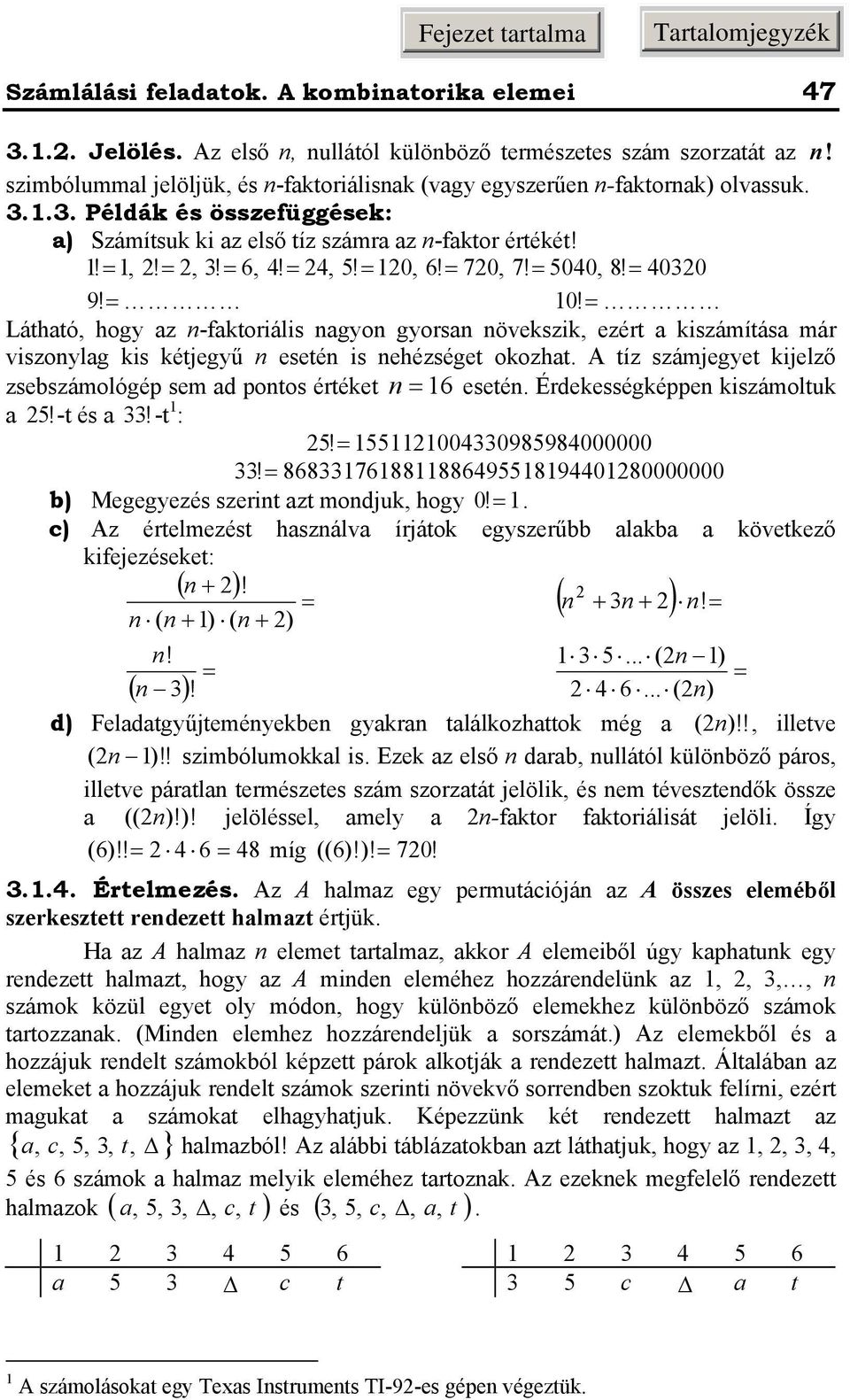 ! Láthtó, hogy z -ftoriális gyo gyors öveszi, ezért iszáítás ár viszoylg is étjegyű eseté is ehézséget oozht. A tíz szájegyet ijelző zseszáológép se d potos értéet 6 eseté. Érdeességéppe iszáoltu 5!