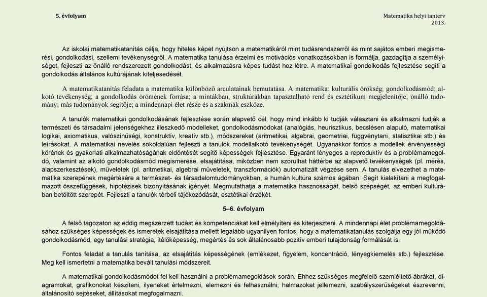 A matematika tanulása érzelmi és motivációs vonatkozásokban is formálja, gazdagítja a személyiséget, fejleszti az önálló rendszerezett gondolkodást, és alkalmazásra képes tudást hoz létre.