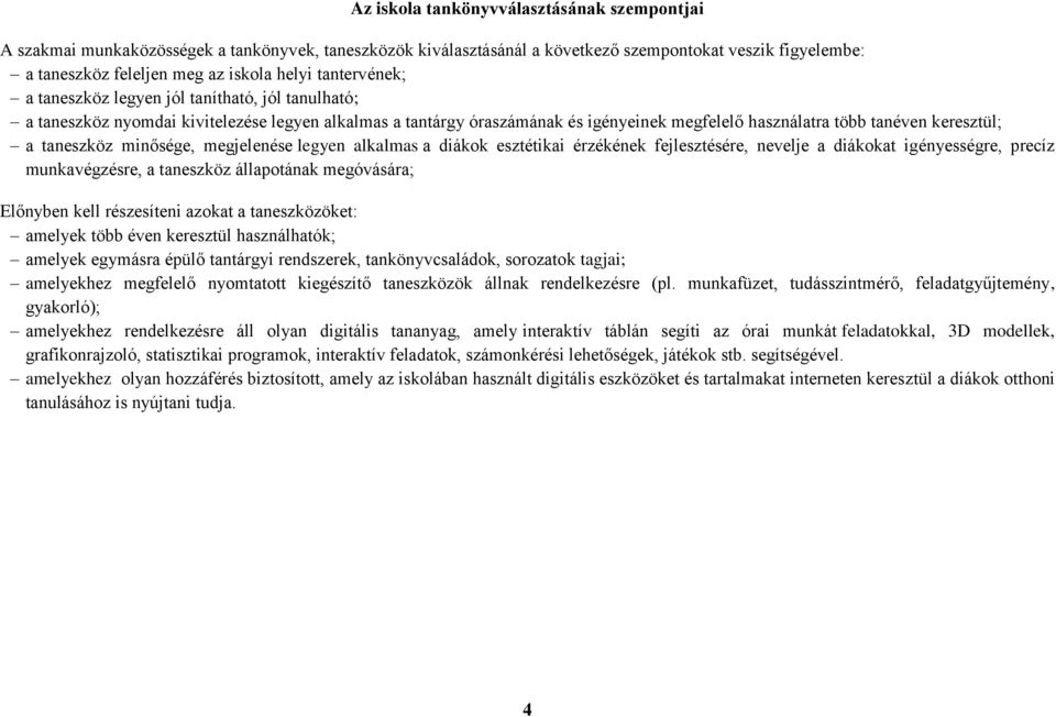 taneszköz minősége, megjelenése legyen alkalmas a diákok esztétikai érzékének fejlesztésére, nevelje a diákokat igényességre, precíz munkavégzésre, a taneszköz állapotának megóvására; Előnyben kell