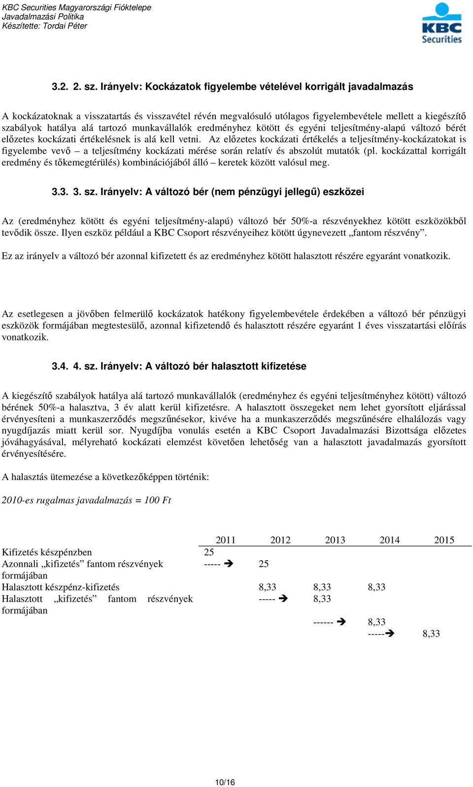 tartozó munkavállalók eredményhez kötött és egyéni teljesítmény-alapú változó bérét előzetes kockázati értékelésnek is alá kell vetni.