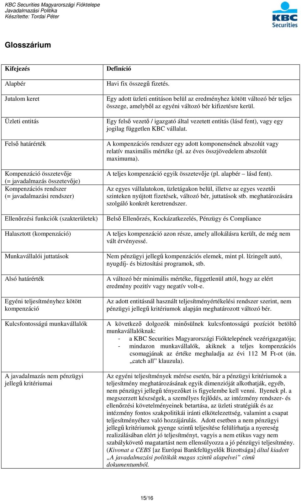 kritériumai Definíció Havi fix összegű fizetés. Egy adott üzleti entitáson belül az eredményhez kötött változó bér teljes összege, amelyből az egyéni változó bér kifizetésre kerül.