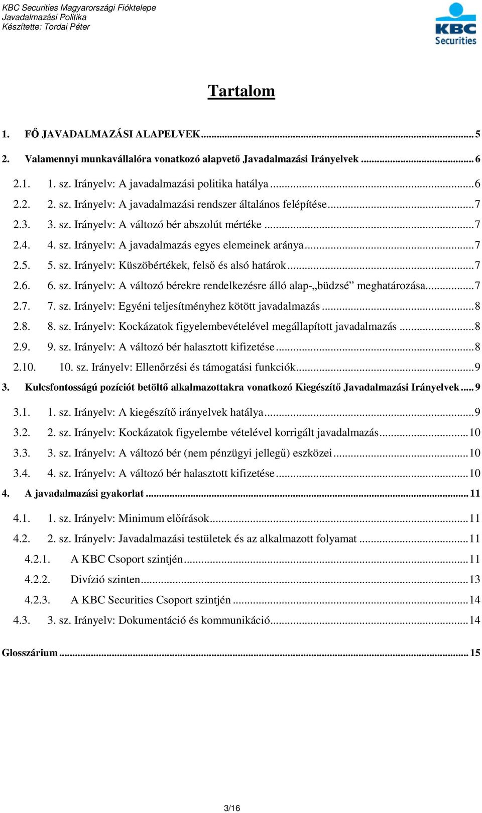 sz. Irányelv: A változó bérekre rendelkezésre álló alap- büdzsé meghatározása... 7 2.7. 7. sz. Irányelv: Egyéni teljesítményhez kötött javadalmazás... 8 2.8. 8. sz. Irányelv: Kockázatok figyelembevételével megállapított javadalmazás.