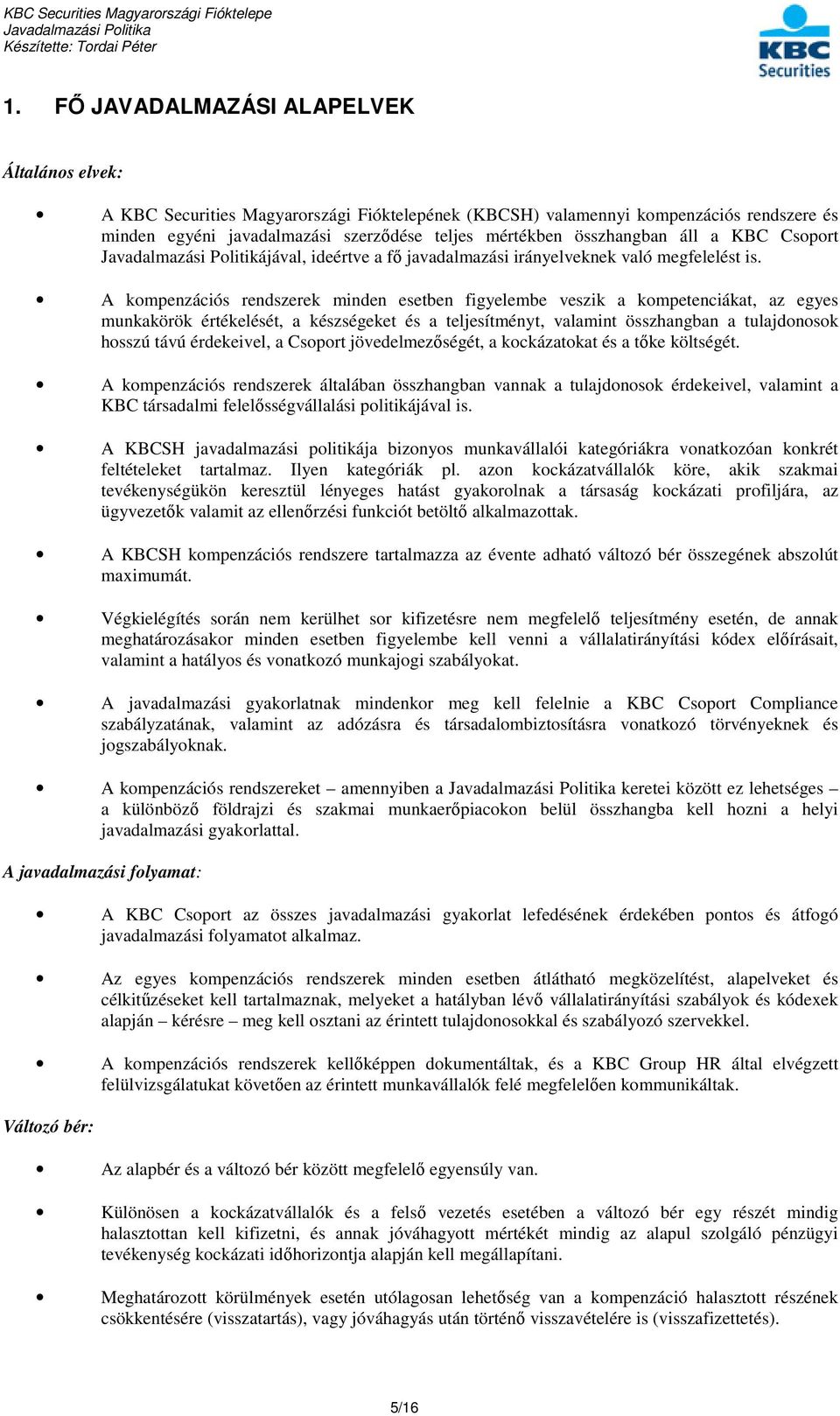 A kompenzációs rendszerek minden esetben figyelembe veszik a kompetenciákat, az egyes munkakörök értékelését, a készségeket és a teljesítményt, valamint összhangban a tulajdonosok hosszú távú