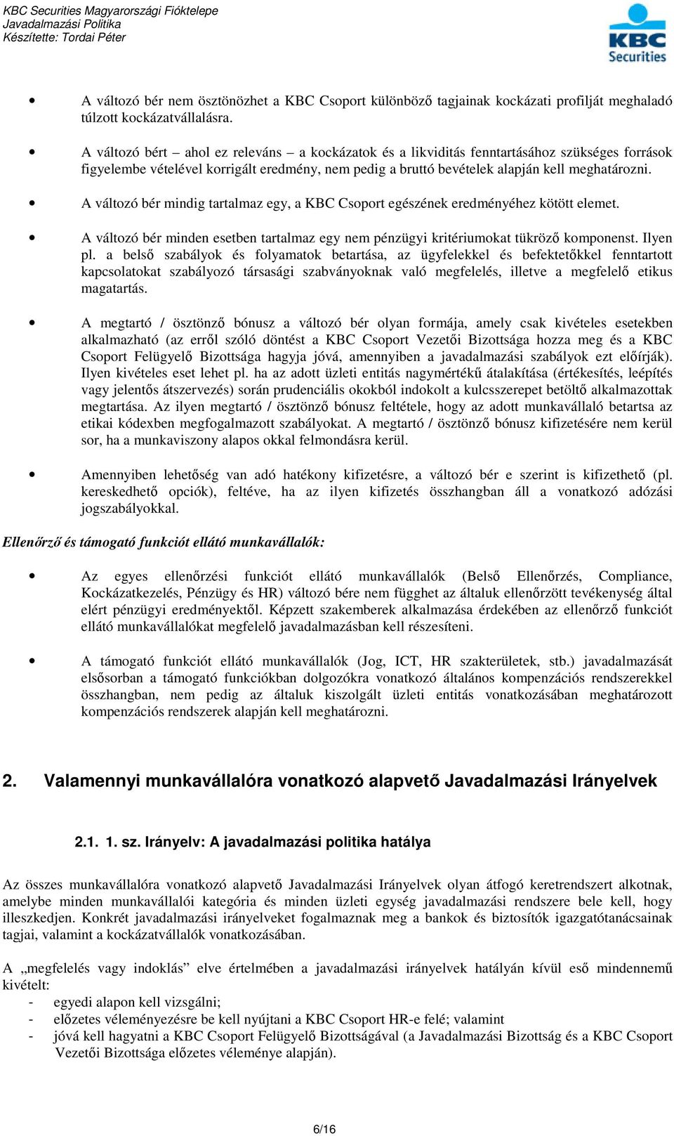 A változó bér mindig tartalmaz egy, a KBC Csoport egészének eredményéhez kötött elemet. A változó bér minden esetben tartalmaz egy nem pénzügyi kritériumokat tükröző komponenst. Ilyen pl.