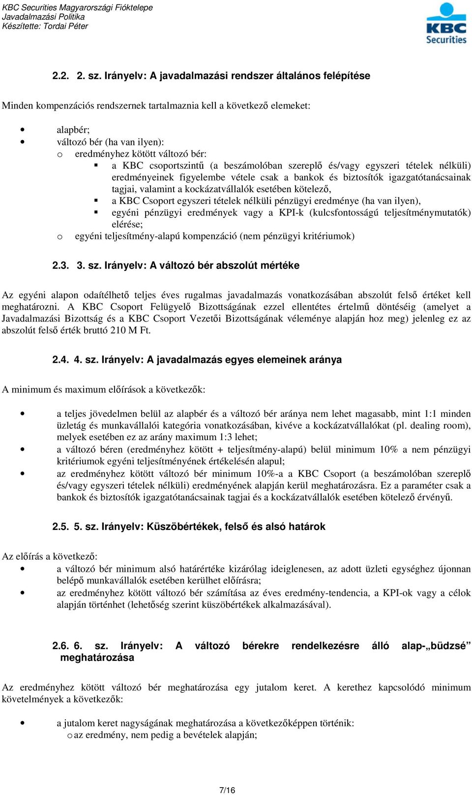 a KBC csoportszintű (a beszámolóban szereplő és/vagy egyszeri tételek nélküli) eredményeinek figyelembe vétele csak a bankok és biztosítók igazgatótanácsainak tagjai, valamint a kockázatvállalók