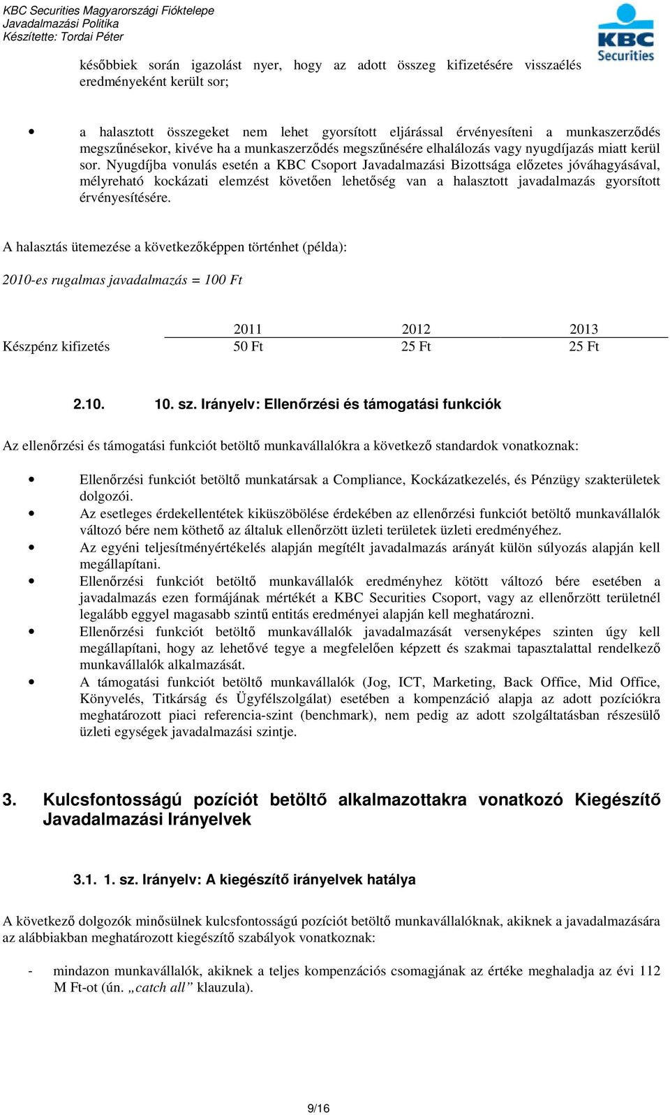 Nyugdíjba vonulás esetén a KBC Csoport Javadalmazási Bizottsága előzetes jóváhagyásával, mélyreható kockázati elemzést követően lehetőség van a halasztott javadalmazás gyorsított érvényesítésére.