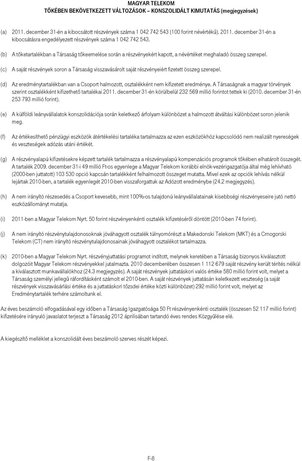 (c) A saját részvények soron a Társaság visszavásárolt saját részvényeiért fizetett összeg szerepel. (d) Az eredménytartalékban van a Csoport halmozott, osztalékként nem kifizetett eredménye.
