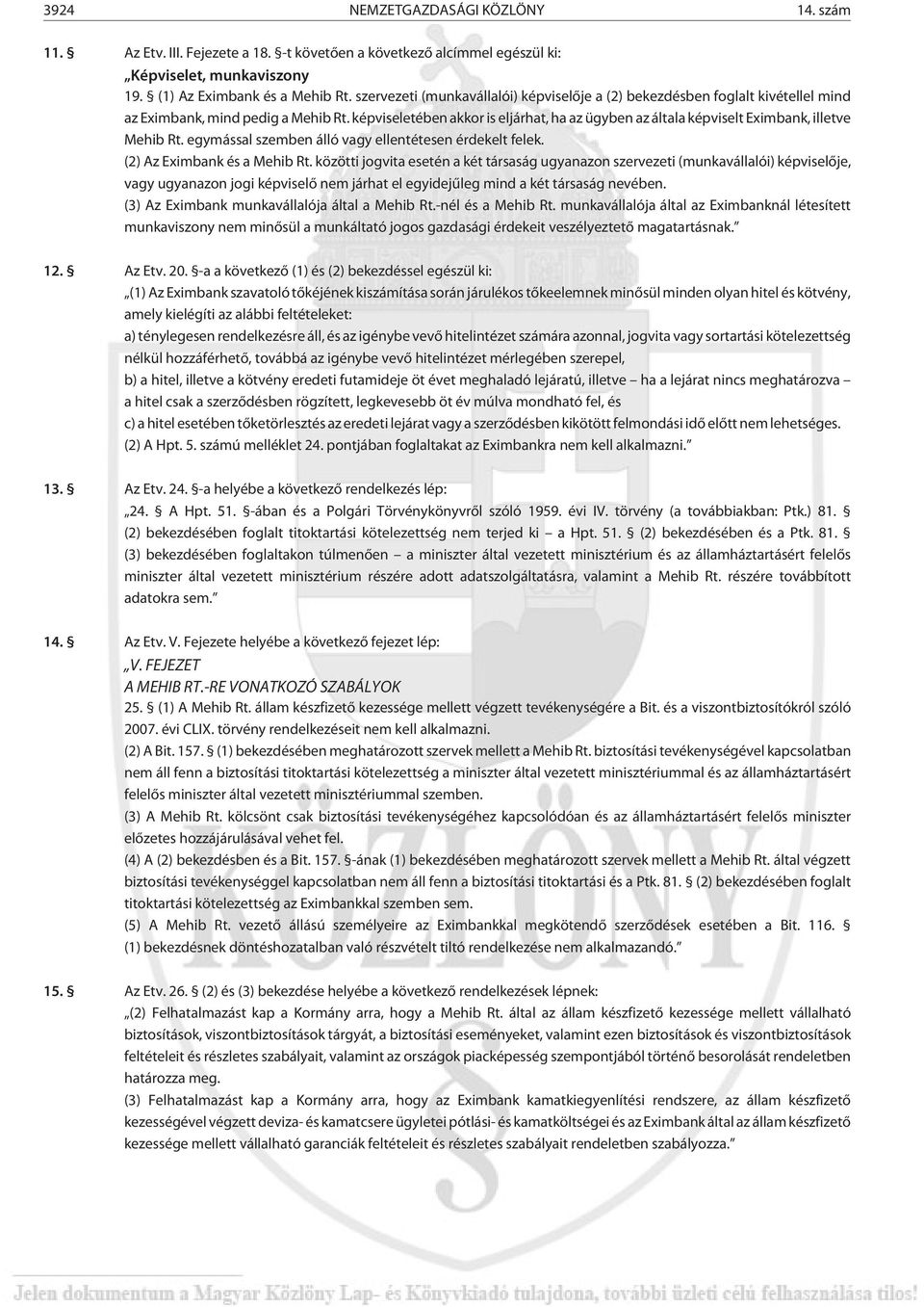 képviseletében akkor is eljárhat, ha az ügyben az általa képviselt Eximbank, illetve Mehib Rt. egymással szemben álló vagy ellentétesen érdekelt felek. (2) Az Eximbank és a Mehib Rt.