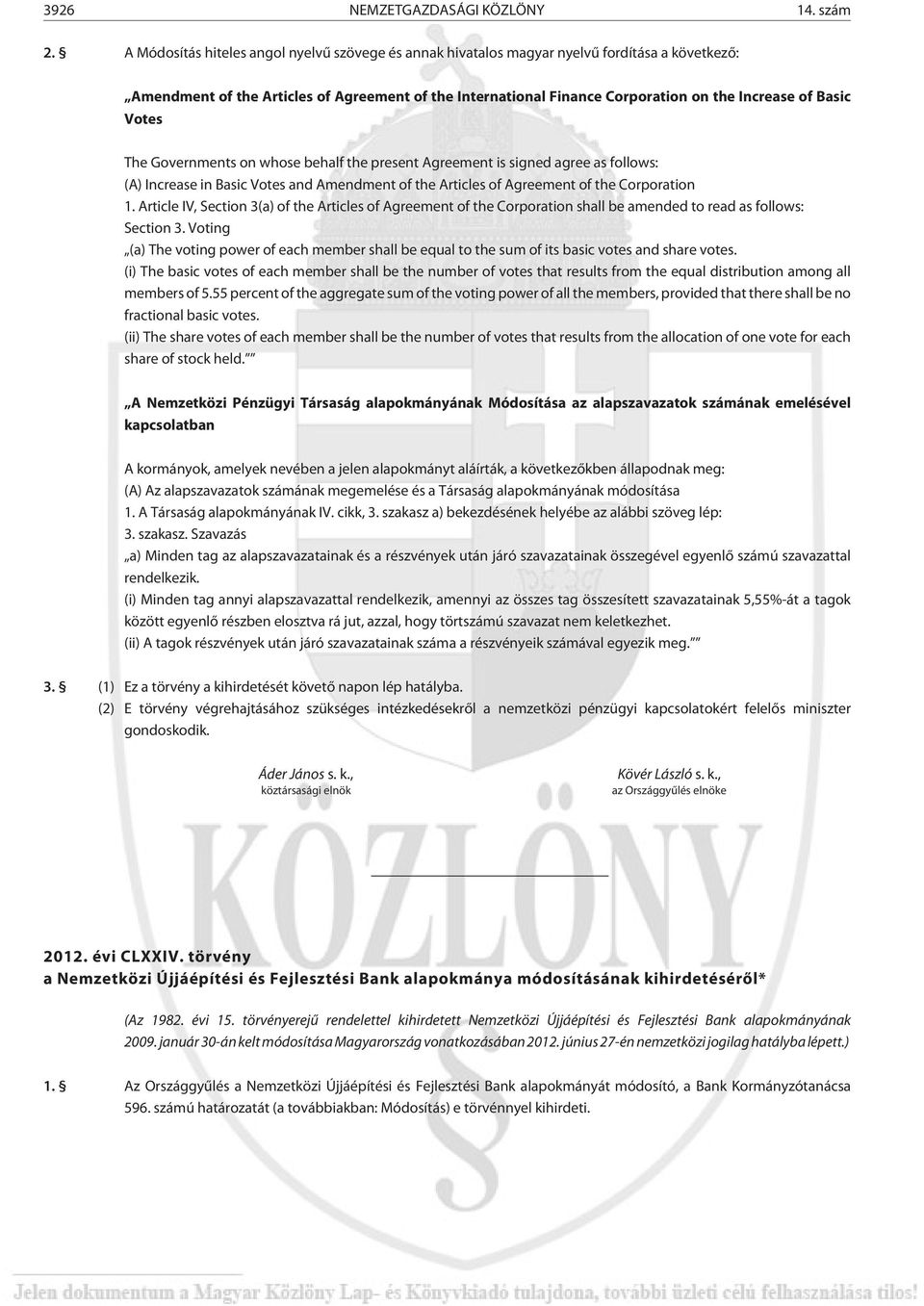 Basic Votes The Governments on whose behalf the present Agreement is signed agree as follows: (A) Increase in Basic Votes and Amendment of the Articles of Agreement of the Corporation 1.