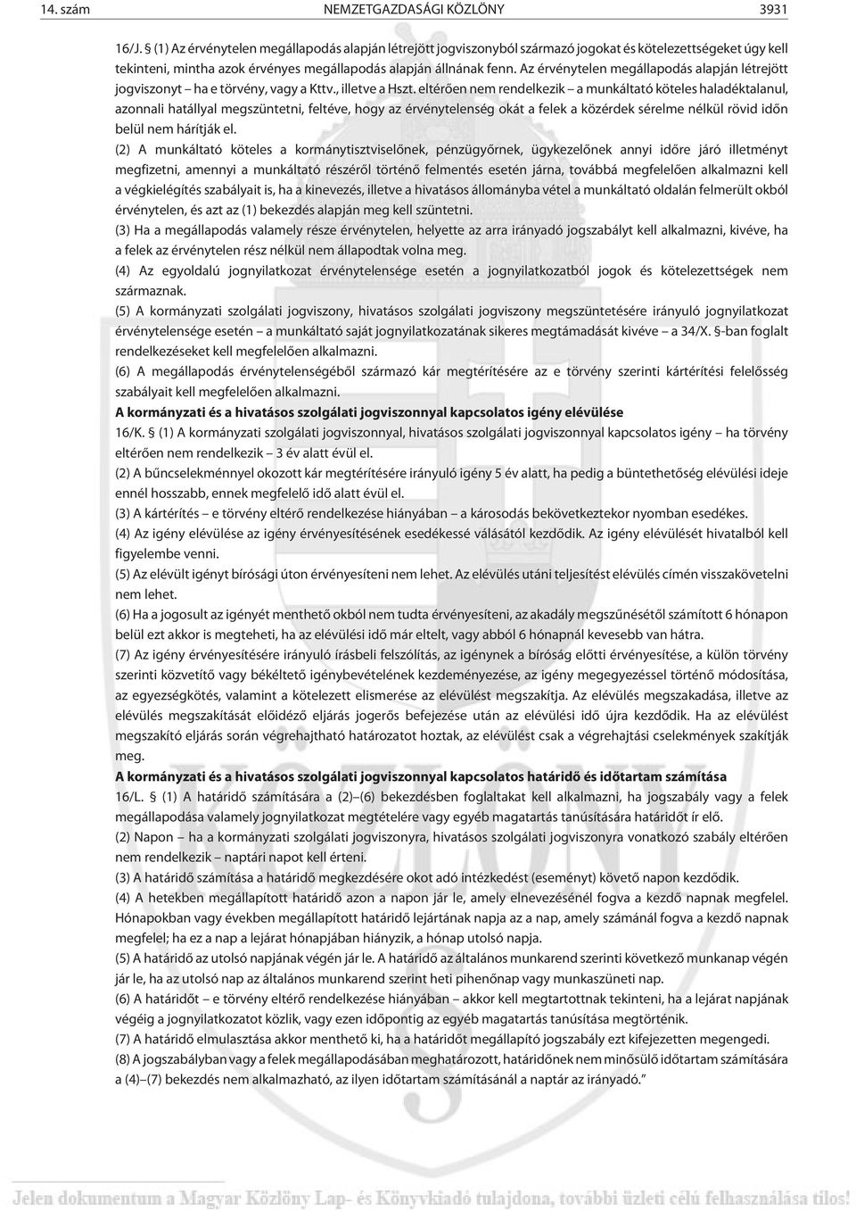 Az érvénytelen megállapodás alapján létrejött jogviszonyt ha e törvény, vagy a Kttv., illetve a Hszt.