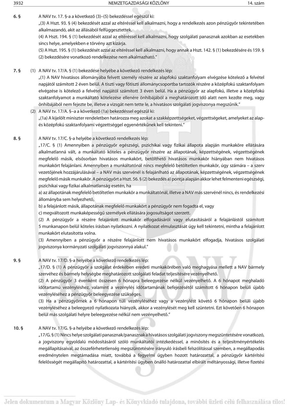 (1) bekezdését azzal az eltéréssel kell alkalmazni, hogy szolgálati panasznak azokban az esetekben sincs helye, amelyekben e törvény azt kizárja. (5) A Hszt. 195.