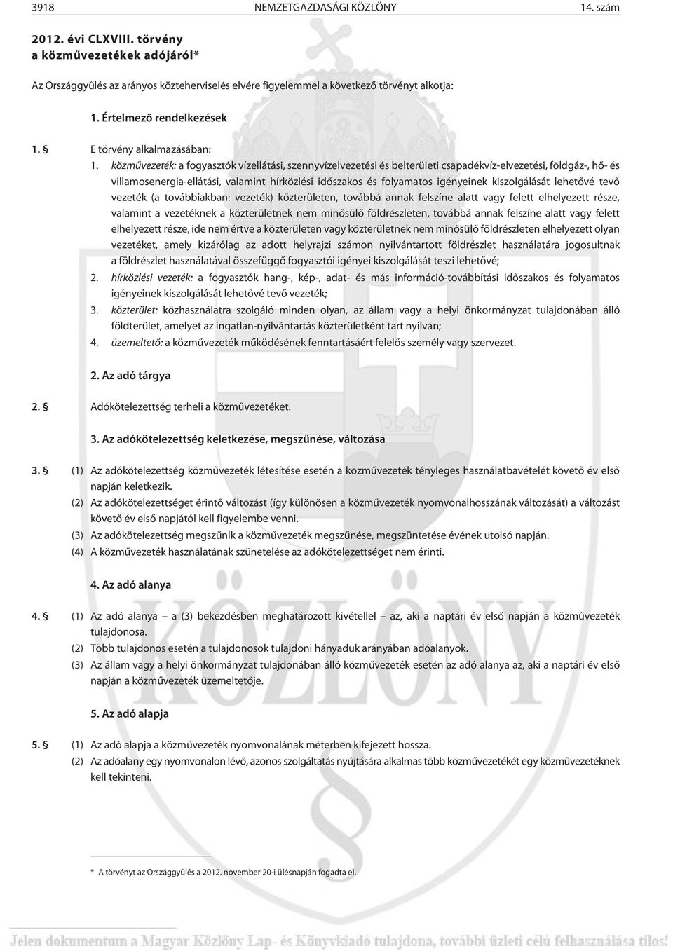 közmûvezeték: a fogyasztók vízellátási, szennyvízelvezetési és belterületi csapadékvíz-elvezetési, földgáz-, hõ- és villamosenergia-ellátási, valamint hírközlési idõszakos és folyamatos igényeinek